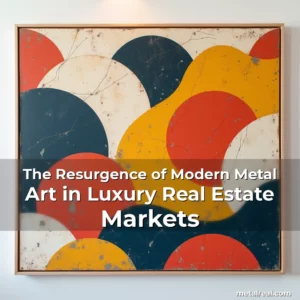 Artistic representation for The Resurgence of Modern Metal Art in Luxury Real Estate Markets